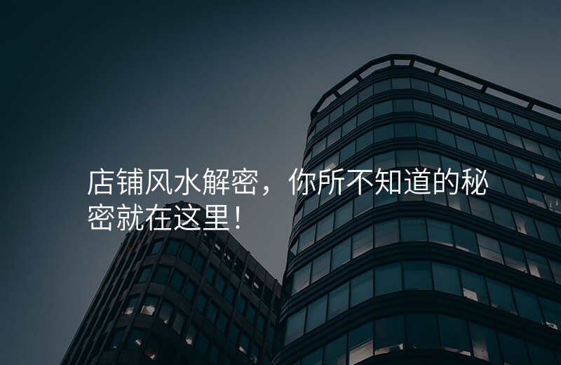 店铺风水解密,你所不知道的秘密就在这里!