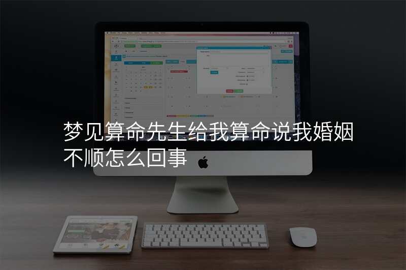 梦见算命先生给我算命说我婚姻不顺怎么回事