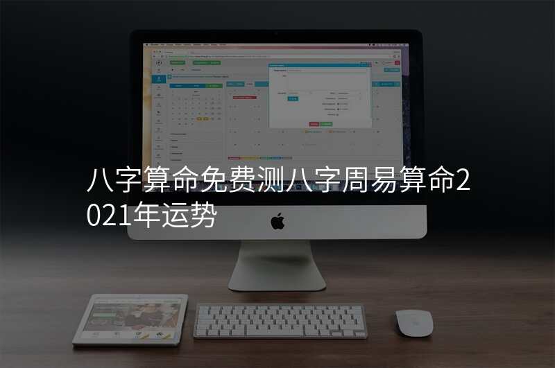 八字算命免费测八字周易算命2021年运势
