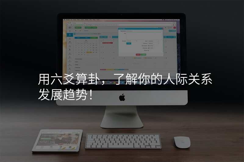 用六爻算卦,了解你的人际关系发展趋势!
