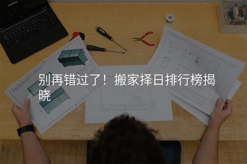 别再错过了!搬家择日排行榜揭晓