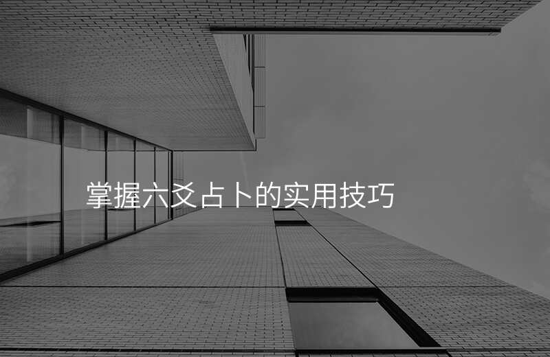 掌握六爻占卜的实用技巧
