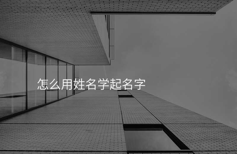 怎么用姓名学起名字