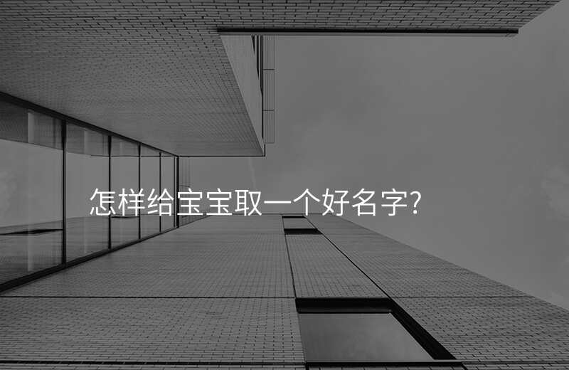 怎样给宝宝取一个好名字?