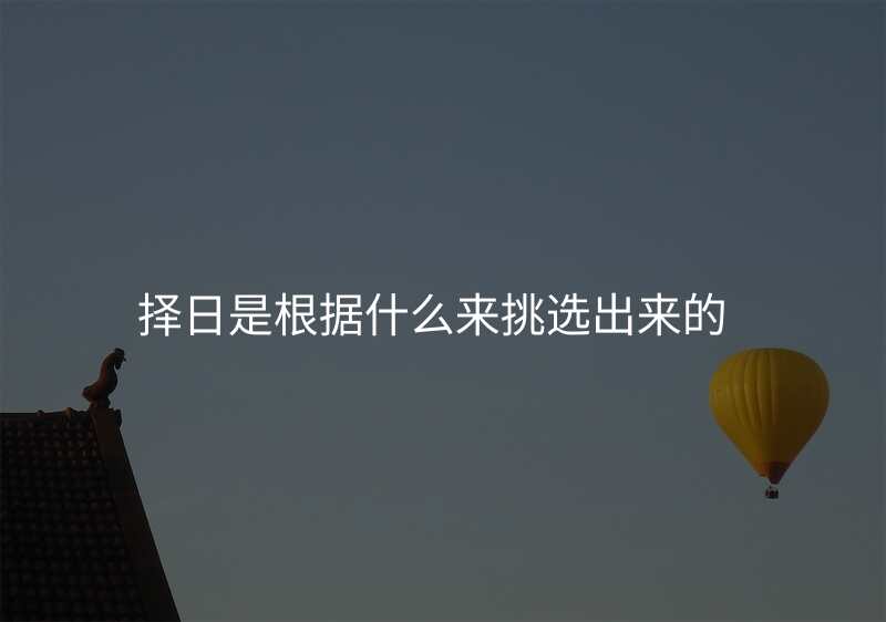 择日是根据什么来挑选出来的