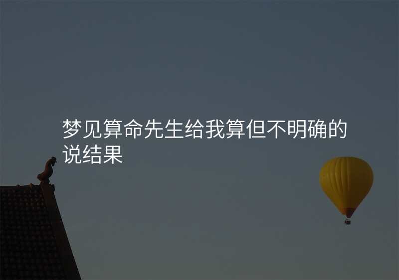 梦见算命先生给我算但不明确的说结果