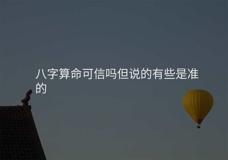 八字算命可信吗但说的有些是准的