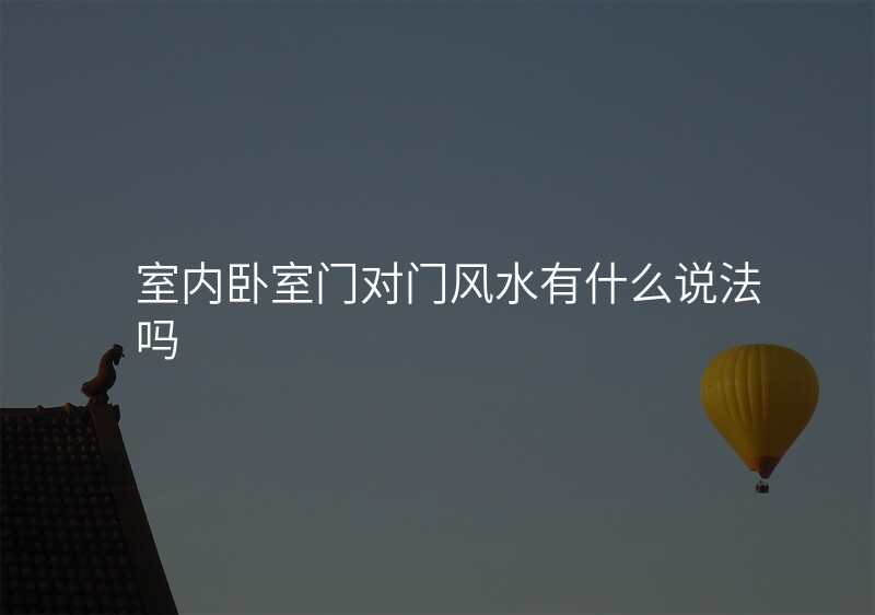 室内卧室门对门风水有什么说法吗