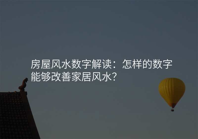 房屋风水数字解读:怎样的数字能够改善家居风水?