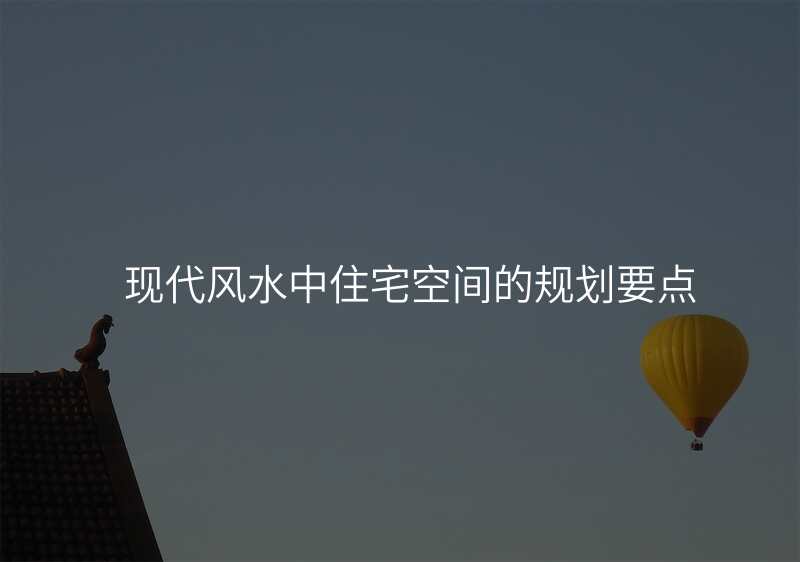 现代风水中住宅空间的规划要点