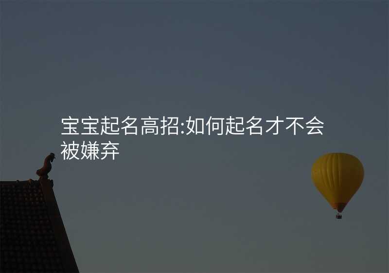 宝宝起名高招:如何起名才不会被嫌弃