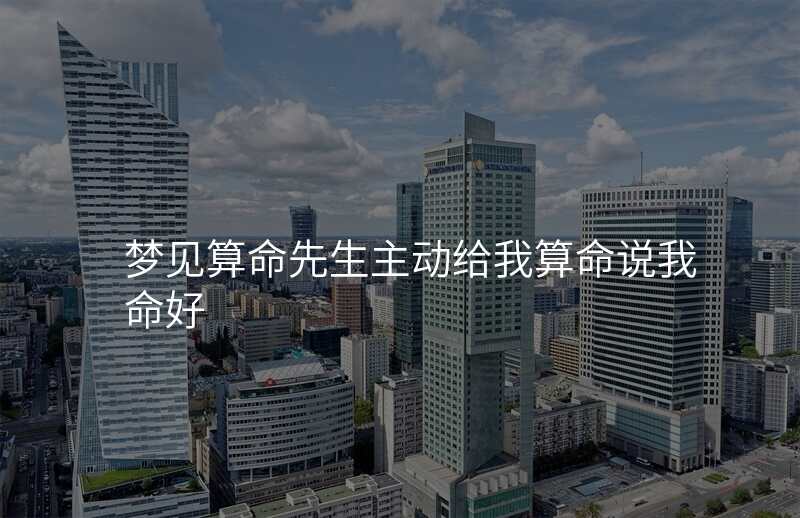 梦见算命先生主动给我算命说我命好