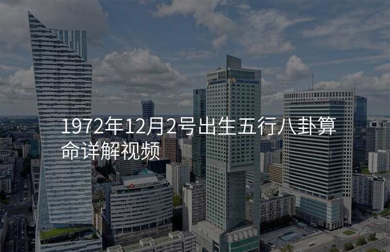 1972年12月2号出生五行八卦算命详解视频