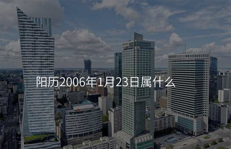 阳历2006年1月23日属什么