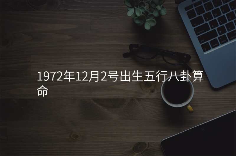 1972年12月2号出生五行八卦算命