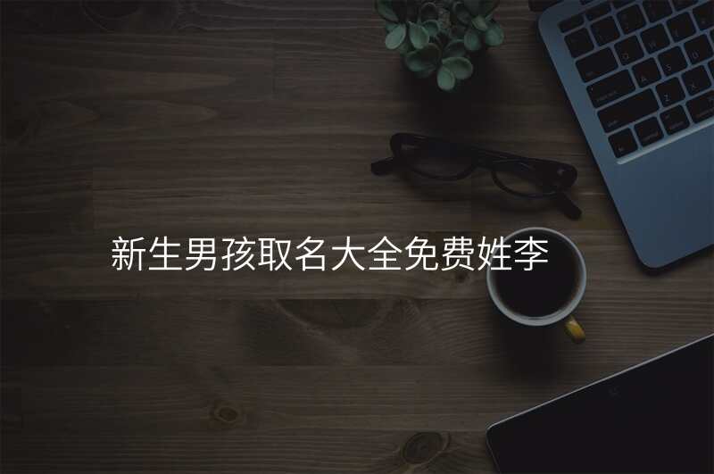 新生男孩取名大全免费姓李