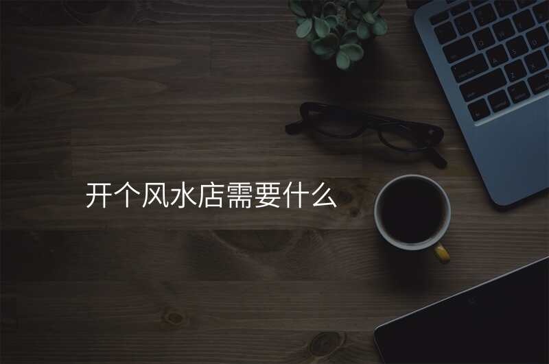 开个风水店需要什么