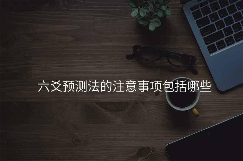 六爻预测法的注意事项包括哪些