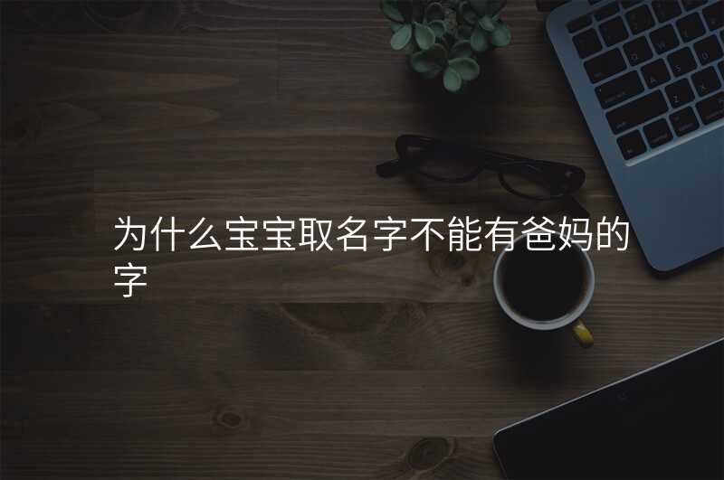 为什么宝宝取名字不能有爸妈的字