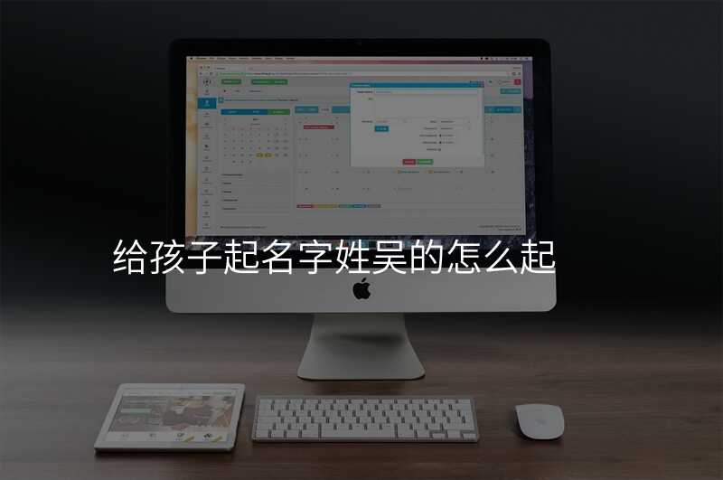 给孩子起名字姓吴的怎么起