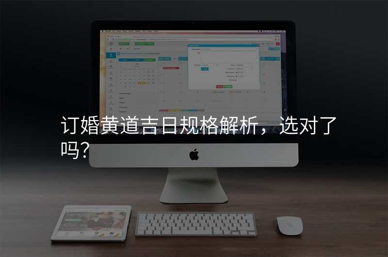 订婚黄道吉日规格解析,选对了吗?