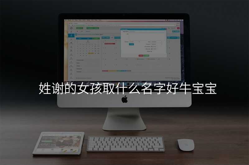 姓谢的女孩取什么名字好牛宝宝