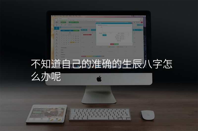 不知道自己的准确的生辰八字怎么办呢