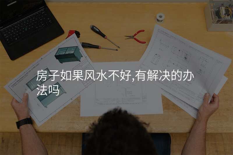 房子如果风水不好,有解决的办法吗