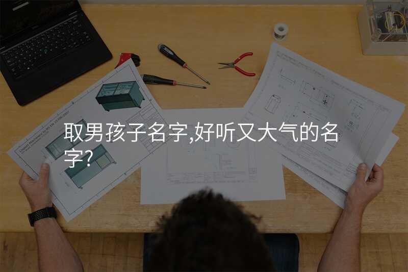 取男孩子名字,好听又大气的名字?