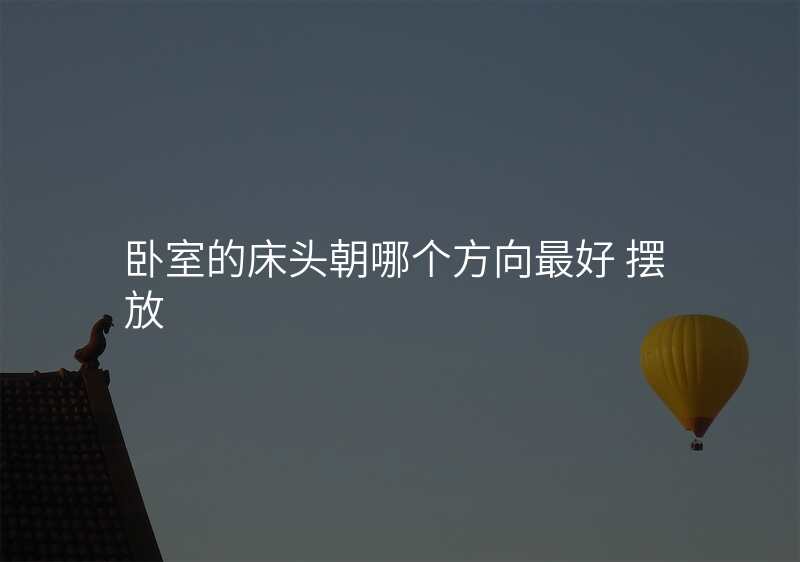 卧室的床头朝哪个方向最好 摆放