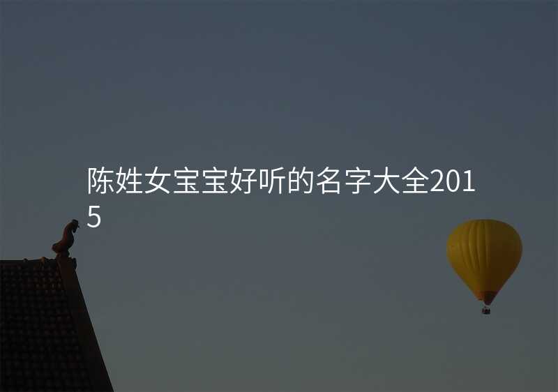 陈姓女宝宝好听的名字大全2015