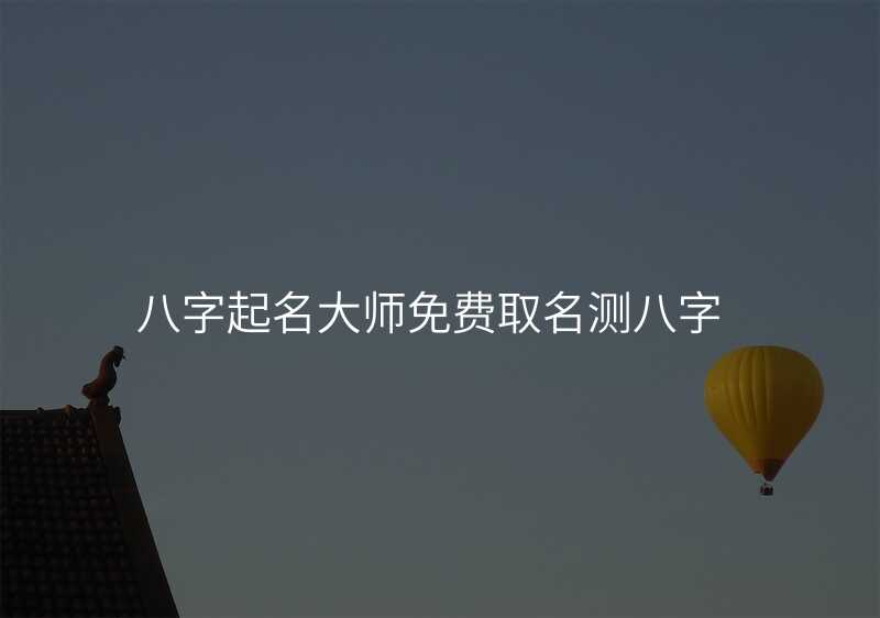 八字起名大师免费取名测八字