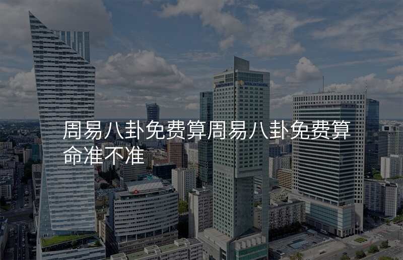 周易八卦免费算周易八卦免费算命准不准
