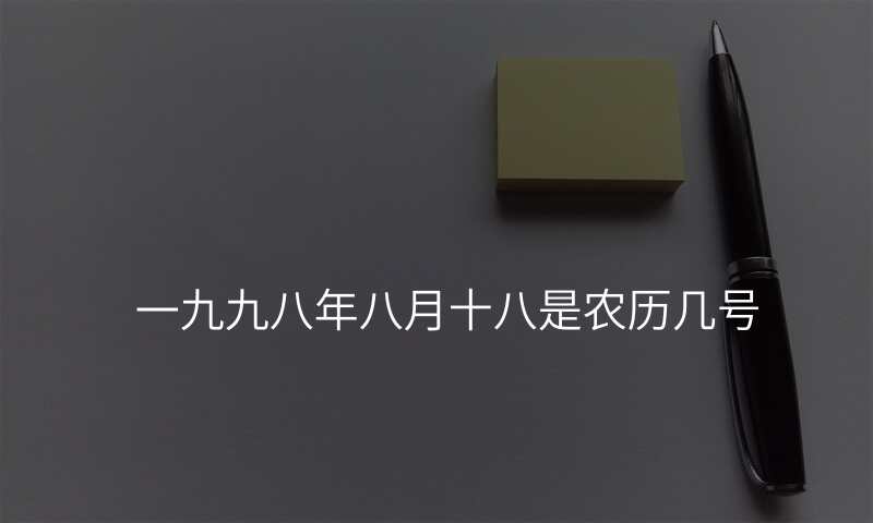 一九九八年八月十八是农历几号