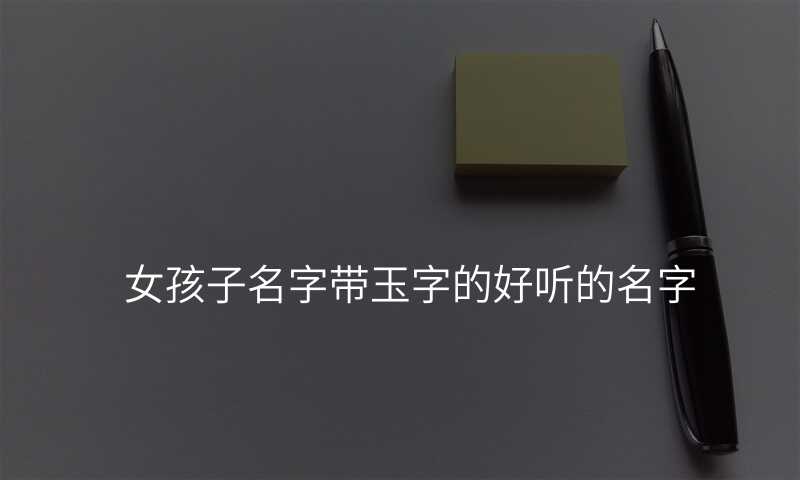 女孩子名字带玉字的好听的名字