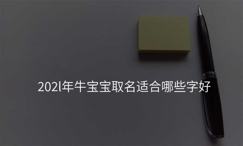202l年牛宝宝取名适合哪些字好