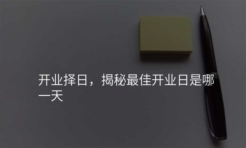开业择日,揭秘最佳开业日是哪一天