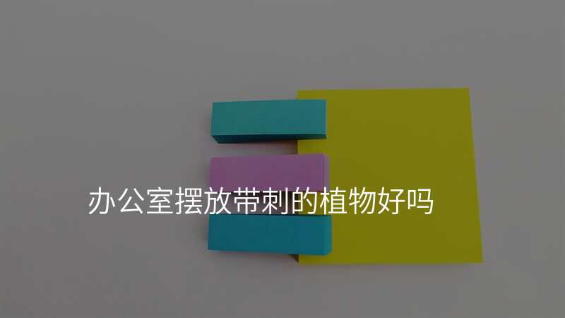 办公室摆放带刺的植物好吗