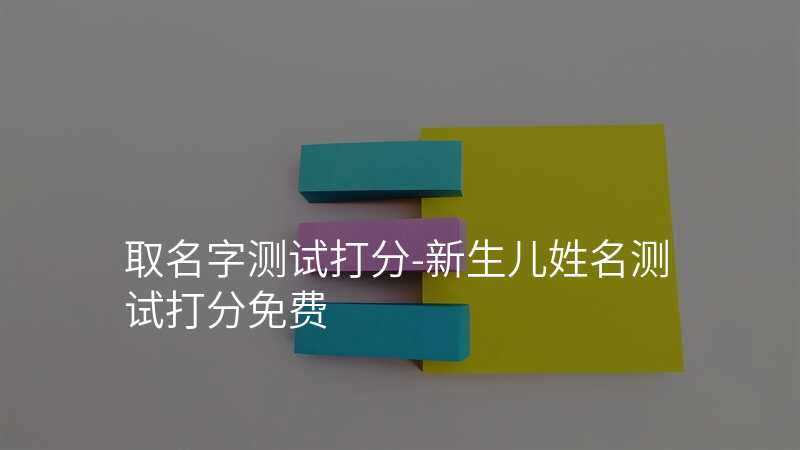 取名字测试打分-新生儿姓名测试打分免费