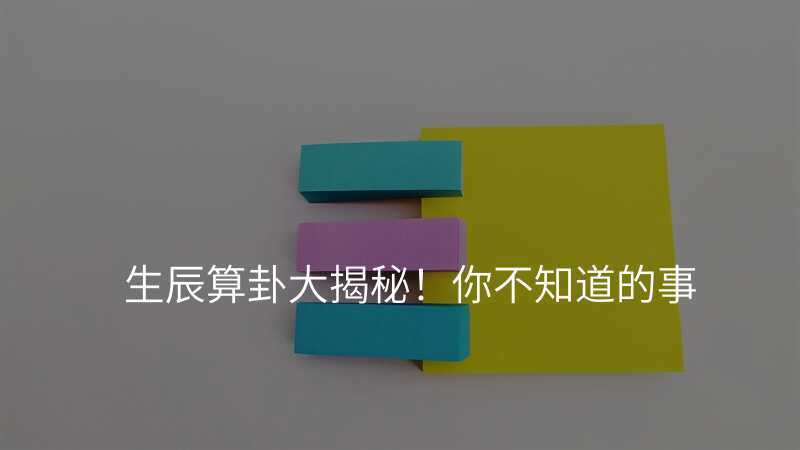 生辰算卦大揭秘!你不知道的事