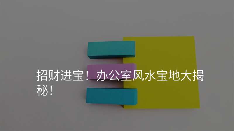 招财进宝!办公室风水宝地大揭秘!