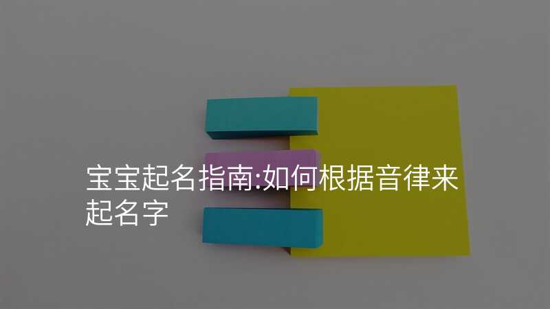 宝宝起名指南:如何根据音律来起名字