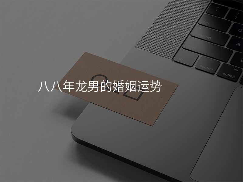 八八年龙男的婚姻运势