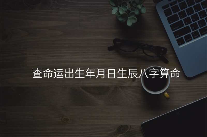 查命运出生年月日生辰八字算命
