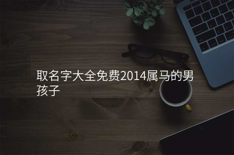 取名字大全免费2014属马的男孩子