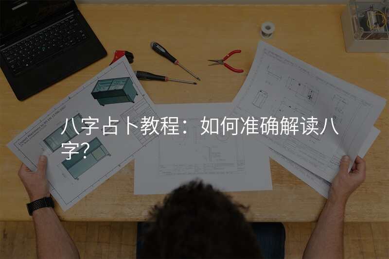 八字占卜教程:如何准确解读八字?