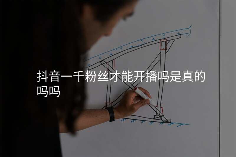 抖音一千粉丝才能开播吗是真的吗吗