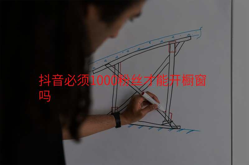 抖音必须1000粉丝才能开橱窗吗