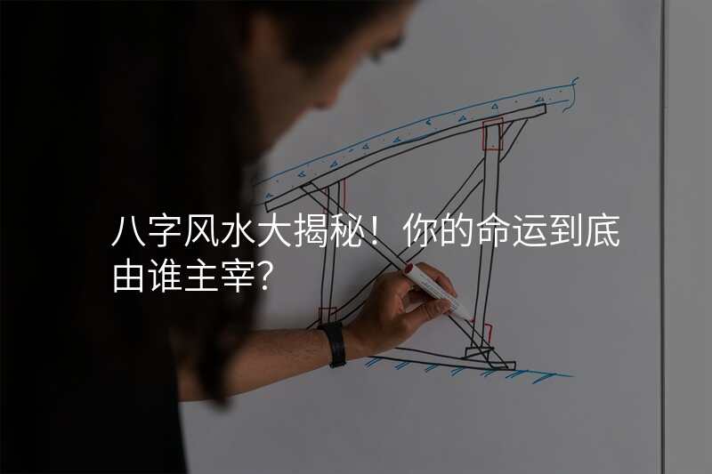 八字风水大揭秘!你的命运到底由谁主宰?