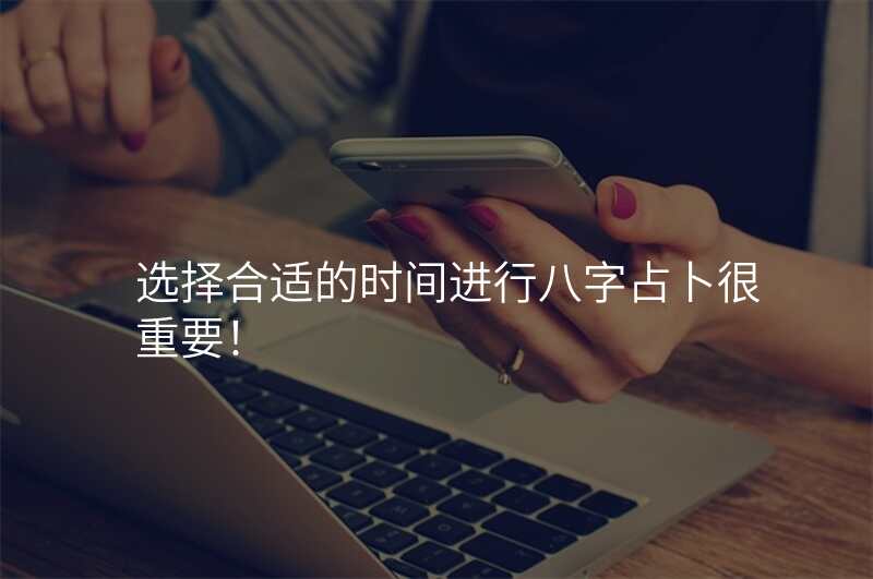 选择合适的时间进行八字占卜很重要!